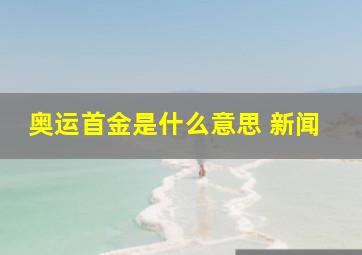 奥运首金是什么意思 新闻